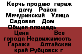 Керчь продаю  гараж-дачу › Район ­ Мичуринский › Улица ­ Садовая › Дом ­ 32 › Общая площадь ­ 24 › Цена ­ 50 000 - Все города Недвижимость » Гаражи   . Алтайский край,Рубцовск г.